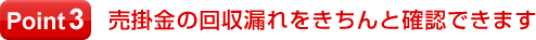 Point 3:売掛金の回収漏れをきちんと確認できます